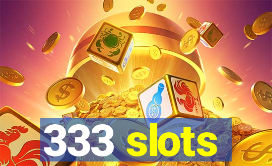 333 slots